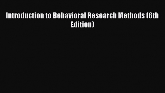 Read Book Introduction to Behavioral Research Methods (6th Edition) ebook textbooks