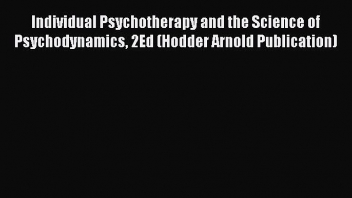 Read Book Individual Psychotherapy and the Science of Psychodynamics 2Ed (Hodder Arnold Publication)