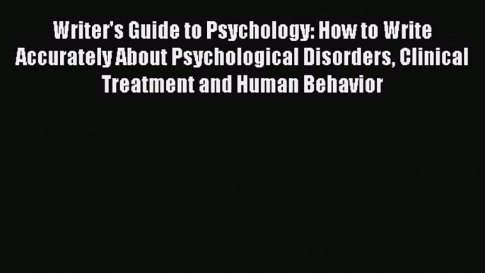 Read Book Writer's Guide to Psychology: How to Write Accurately About Psychological Disorders