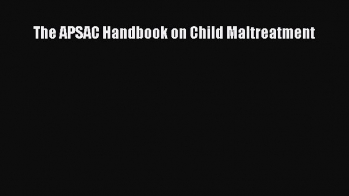 Read Book The APSAC Handbook on Child Maltreatment PDF Free