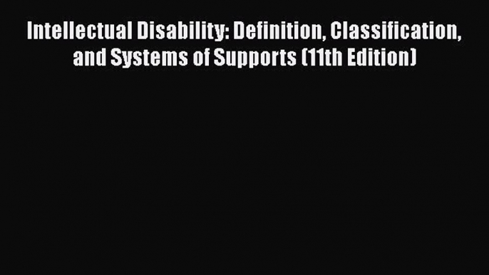 Read Book Intellectual Disability: Definition Classification and Systems of Supports (11th