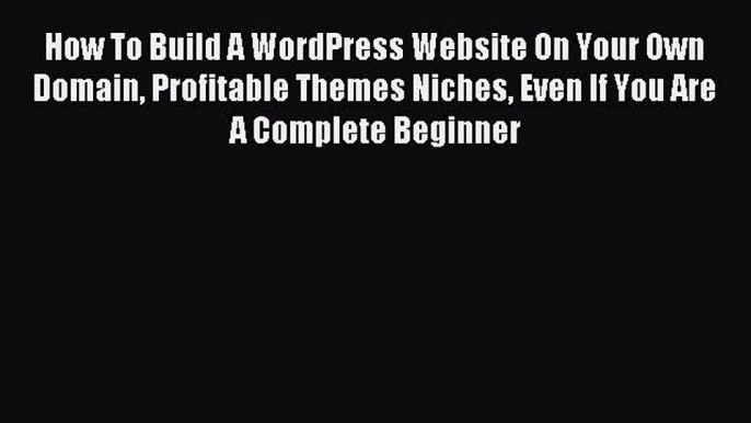 Read How To Build A WordPress Website On Your Own Domain Profitable Themes Niches Even If You