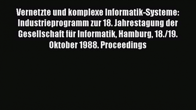 Read Vernetzte und komplexe Informatik-Systeme: Industrieprogramm zur 18. Jahrestagung der