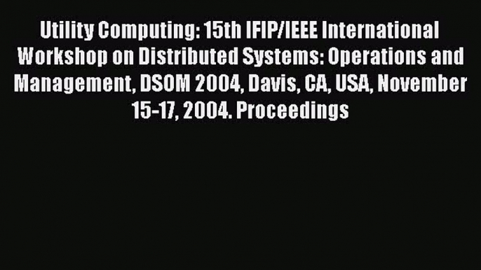 Read Utility Computing: 15th IFIP/IEEE International Workshop on Distributed Systems: Operations