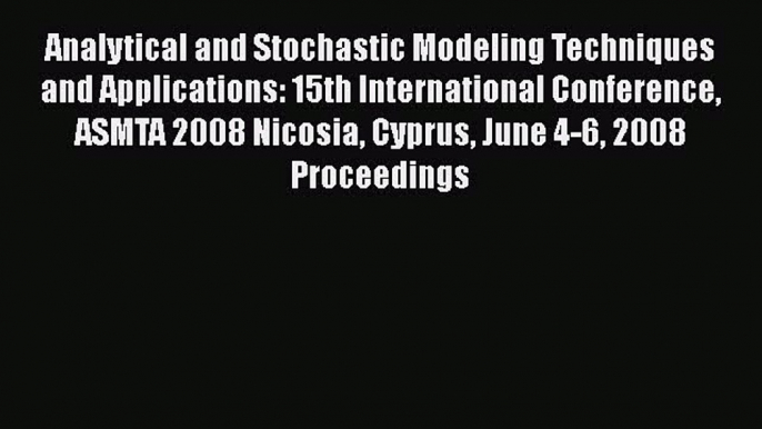 Read Analytical and Stochastic Modeling Techniques and Applications: 15th International Conference