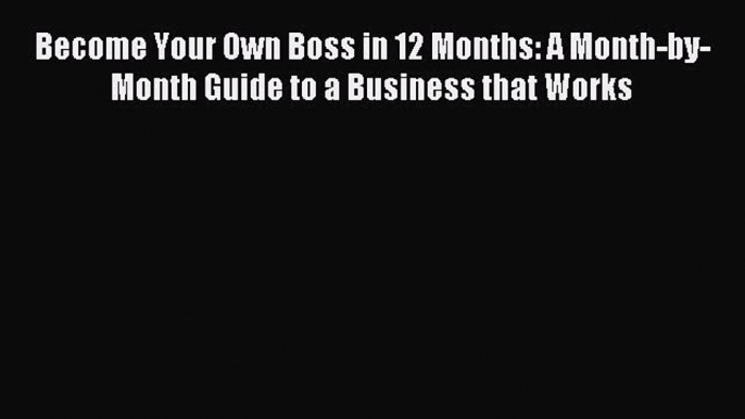 Download Become Your Own Boss in 12 Months: A Month-by-Month Guide to a Business that Works