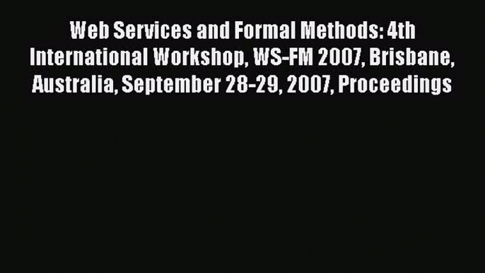 Read Web Services and Formal Methods: 4th International Workshop WS-FM 2007 Brisbane Australia