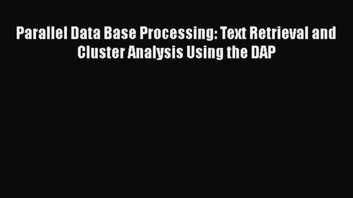 Download Parallel Data Base Processing: Text Retrieval and Cluster Analysis Using the DAP Ebook