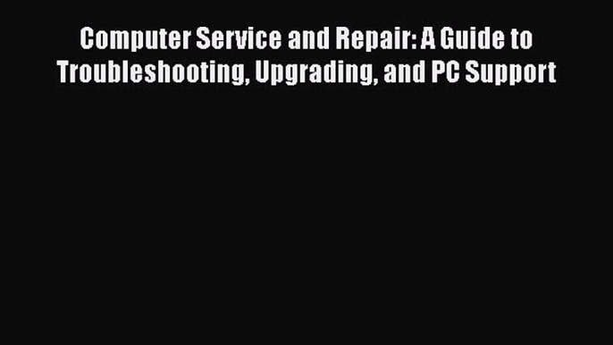 Download Computer Service and Repair: A Guide to Troubleshooting Upgrading and PC Support PDF