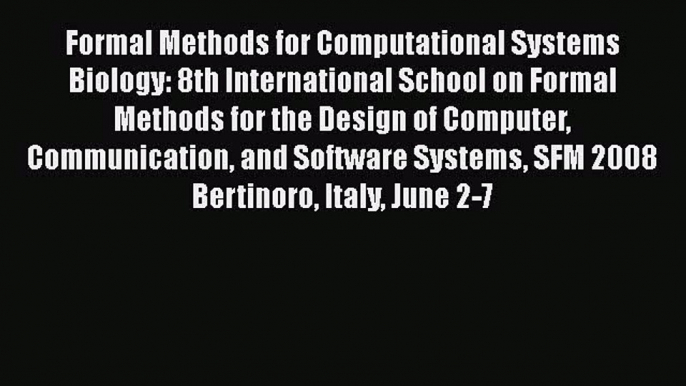 Read Formal Methods for Computational Systems Biology: 8th International School on Formal Methods