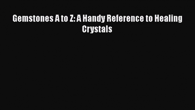 Download Gemstones A to Z: A Handy Reference to Healing Crystals Ebook Free