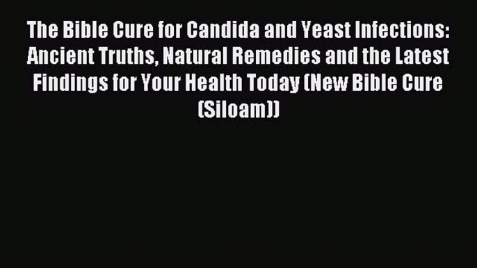 Download The Bible Cure for Candida and Yeast Infections: Ancient Truths Natural Remedies and