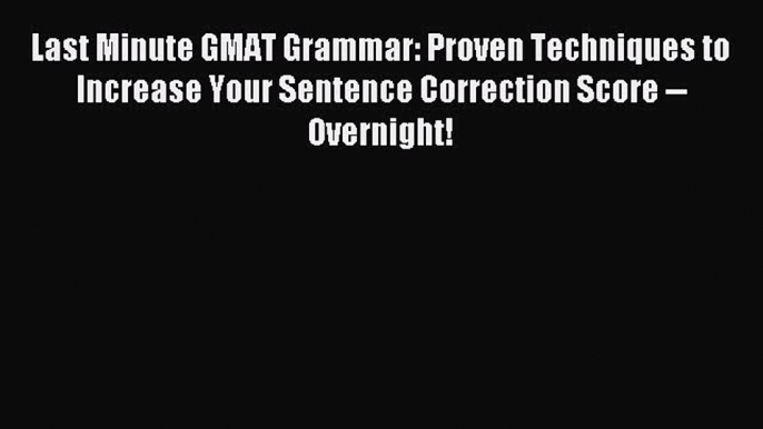 Read Last Minute GMAT Grammar: Proven Techniques to Increase Your Sentence Correction Score