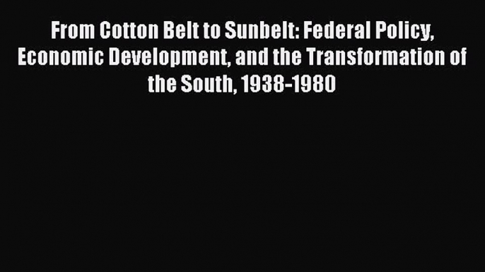 Read From Cotton Belt to Sunbelt: Federal Policy Economic Development and the Transformation