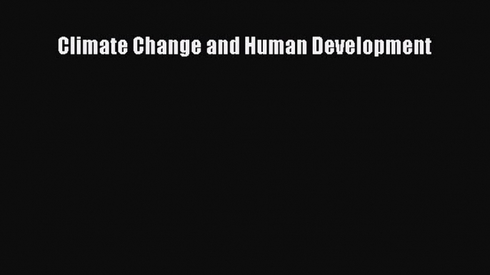 Read Climate Change and Human Development Ebook Free