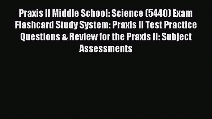 Read Praxis II Middle School: Science (5440) Exam Flashcard Study System: Praxis II Test Practice