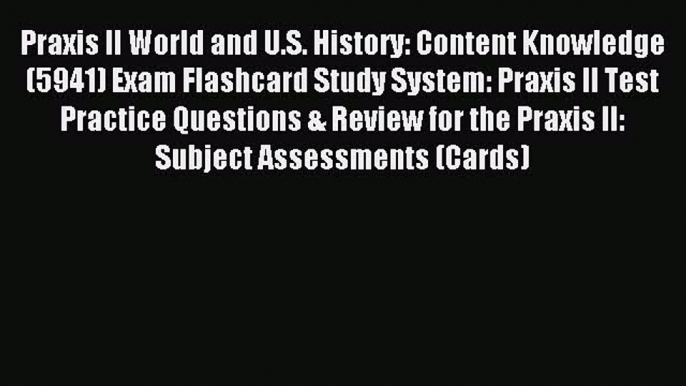 Read Praxis II World and U.S. History: Content Knowledge (5941) Exam Flashcard Study System: