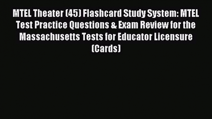 Read MTEL Theater (45) Flashcard Study System: MTEL Test Practice Questions & Exam Review for