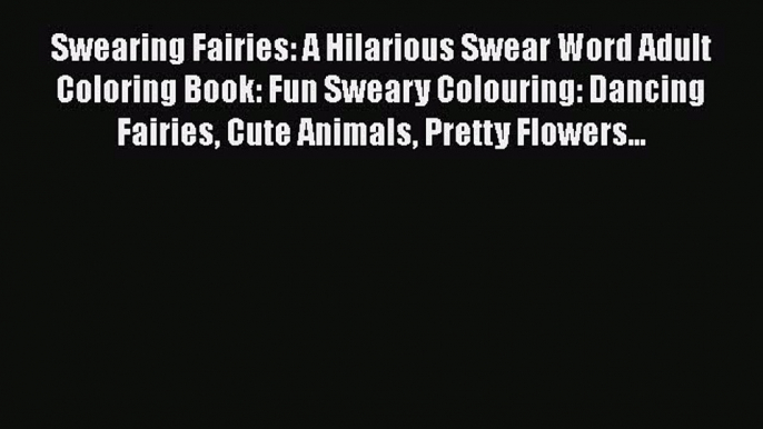 Read Books Swearing Fairies: A Hilarious Swear Word Adult Coloring Book: Fun Sweary Colouring: