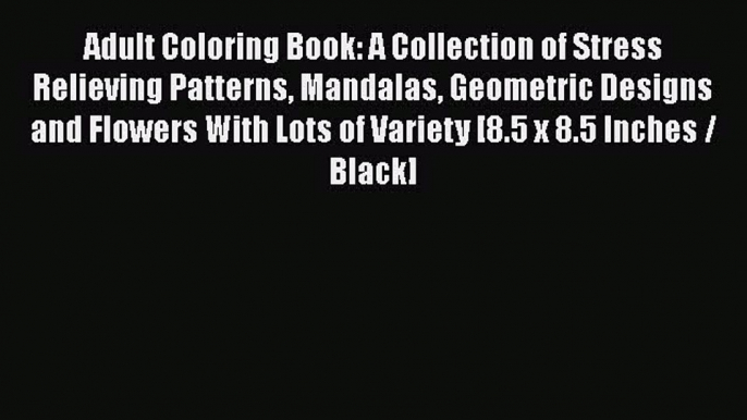 Read Books Adult Coloring Book: A Collection of Stress Relieving Patterns Mandalas Geometric