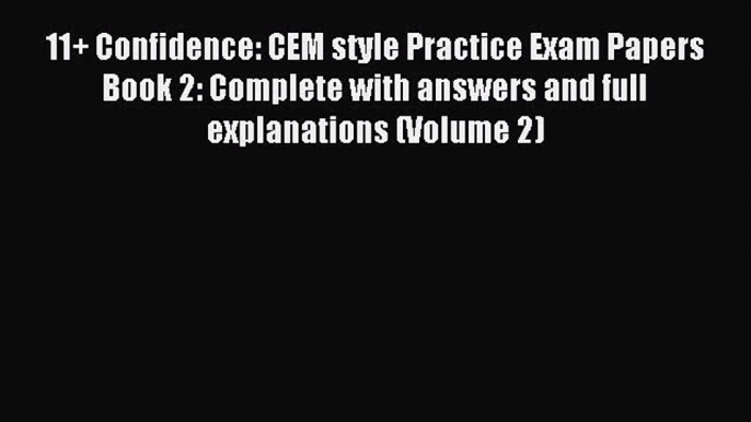 Read 11+ Confidence: CEM style Practice Exam Papers Book 2: Complete with answers and full