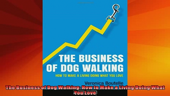 READ book  The Business of Dog Walking How to Make a Living Doing What You Love Full EBook