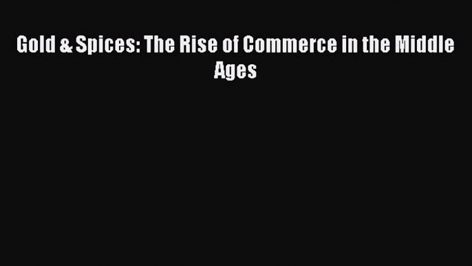 Read Gold & Spices: The Rise of Commerce in the Middle Ages Ebook Free