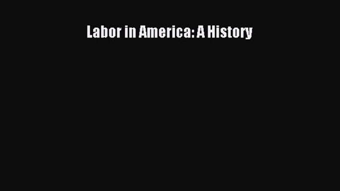 Read Labor in America: A History PDF Free