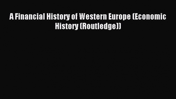 Read A Financial History of Western Europe (Economic History (Routledge)) Ebook Free