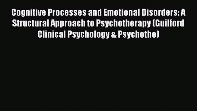 [PDF] Cognitive Processes and Emotional Disorders: A Structural Approach to Psychotherapy (Guilford