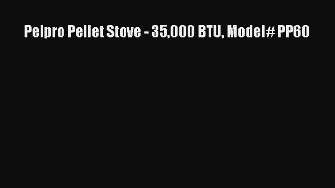 Pelpro Pellet Stove - 35000 BTU Model# PP60