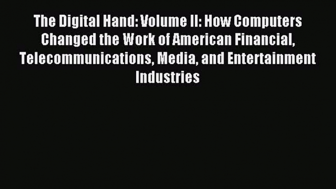 Read The Digital Hand: Volume II: How Computers Changed the Work of American Financial Telecommunications