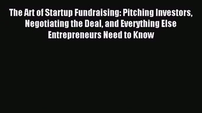 Read The Art of Startup Fundraising: Pitching Investors Negotiating the Deal and Everything