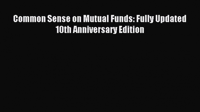 Read Common Sense on Mutual Funds: Fully Updated  10th Anniversary Edition Ebook Free