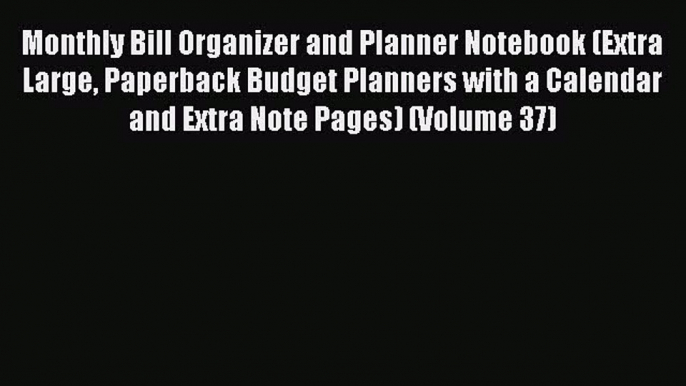 Read Monthly Bill Organizer and Planner Notebook (Extra Large Paperback Budget Planners with