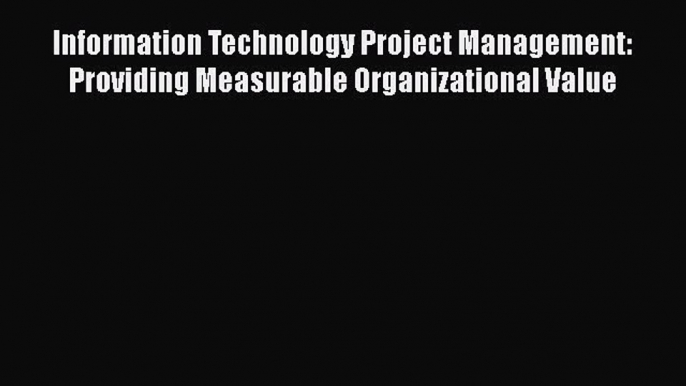 [PDF] Information Technology Project Management: Providing Measurable Organizational Value