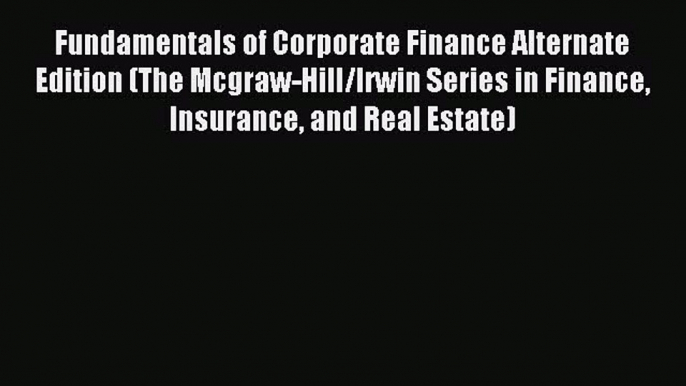 Read Fundamentals of Corporate Finance Alternate Edition (The Mcgraw-Hill/Irwin Series in Finance