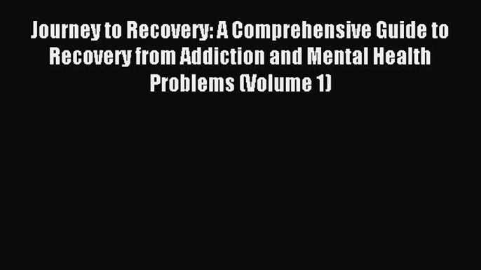 Read Journey to Recovery: A Comprehensive Guide to Recovery from Addiction and Mental Health