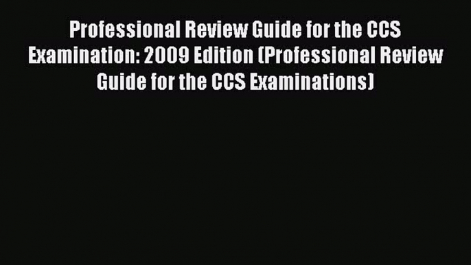 Read Professional Review Guide for the CCS Examination: 2009 Edition (Professional Review Guide