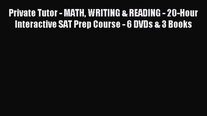 Read Private Tutor - MATH WRITING & READING - 20-Hour Interactive SAT Prep Course - 6 DVDs