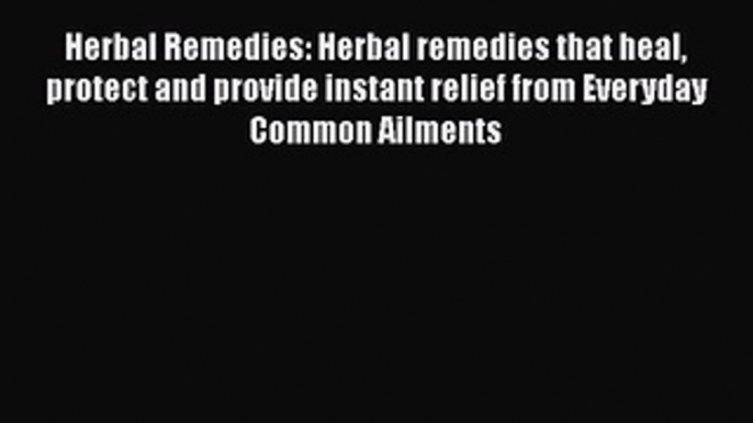 Read Herbal Remedies: Herbal remedies that heal protect and provide instant relief from Everyday