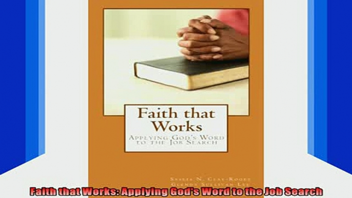 DOWNLOAD FREE Ebooks  Faith that Works Applying Gods Word to the Job Search Full EBook