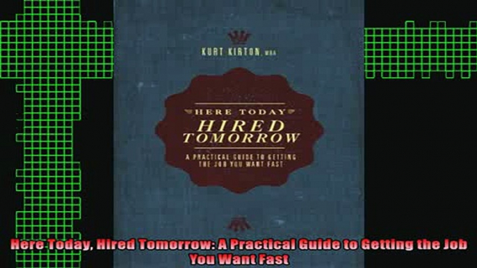 READ book  Here Today Hired Tomorrow A Practical Guide to Getting the Job You Want Fast Full EBook