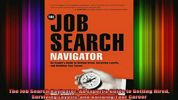 DOWNLOAD FREE Ebooks  The Job Search Navigator An Experts Guide to Getting Hired Surviving Layoffs and Full Free