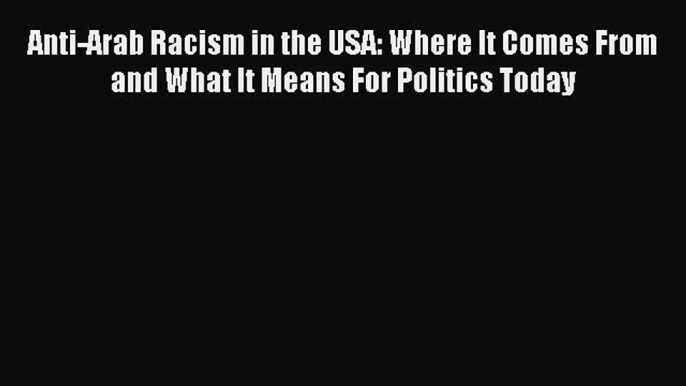 [Read] Anti-Arab Racism in the USA: Where It Comes From and What It Means For Politics Today