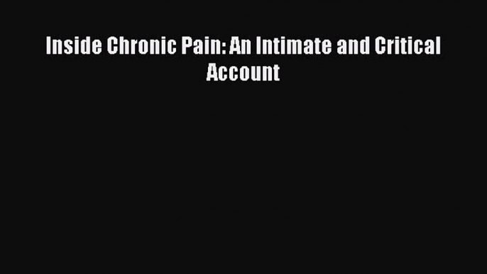 Download Inside Chronic Pain: An Intimate and Critical Account Ebook Free