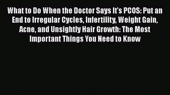 Read What to Do When the Doctor Says It's PCOS: Put an End to Irregular Cycles Infertility