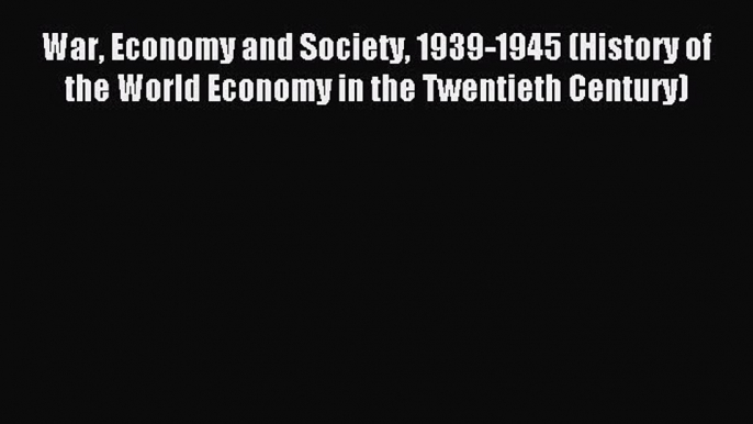 Read War Economy and Society 1939-1945 (History of the World Economy in the Twentieth Century)