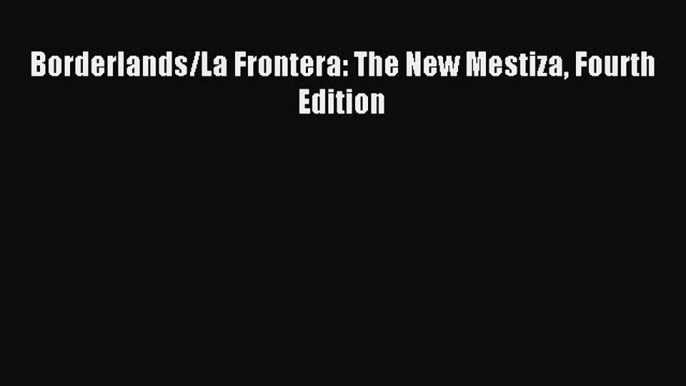 Read Borderlands/La Frontera: The New Mestiza Fourth Edition Ebook Free