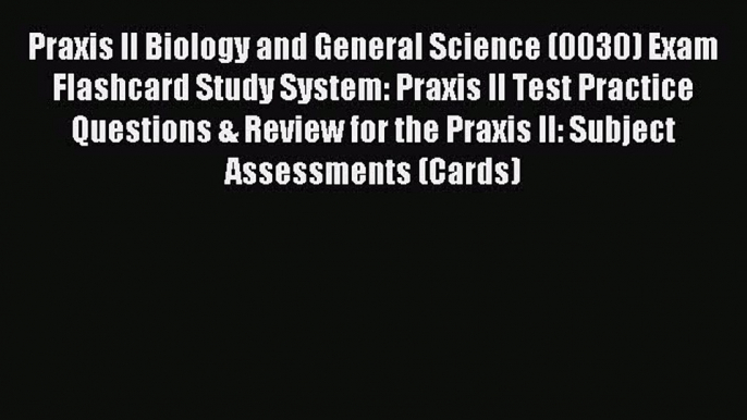 Read Praxis II Biology and General Science (0030) Exam Flashcard Study System: Praxis II Test